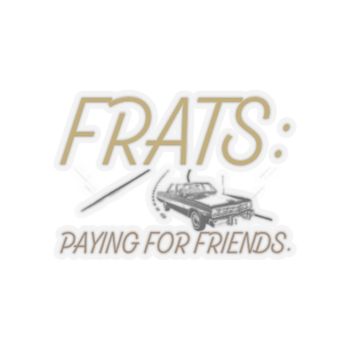 Frats: Paying For Friends | Kiss-Cut Stickers