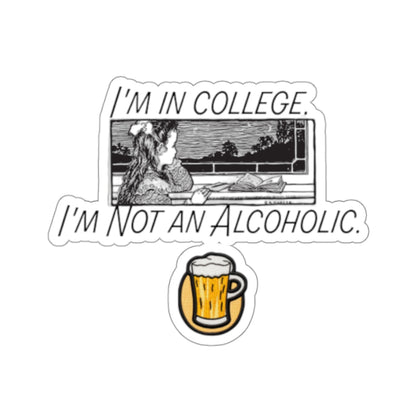 I'm In college, I'm Not an Alcoholic | Kiss-Cut Stickers