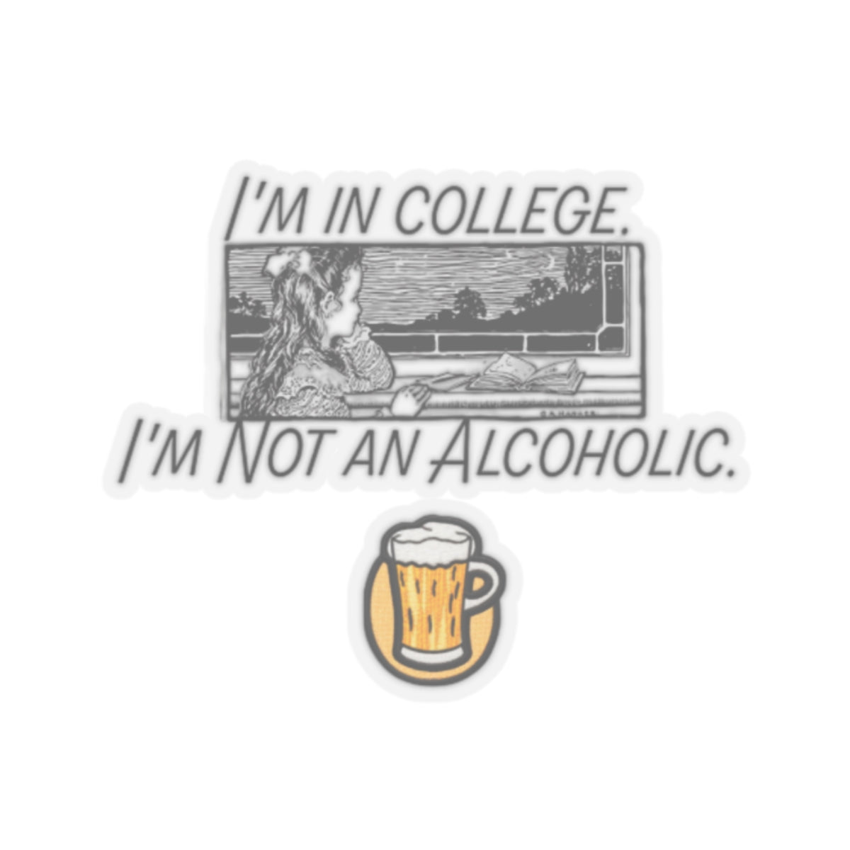 I'm In college, I'm Not an Alcoholic | Kiss-Cut Stickers