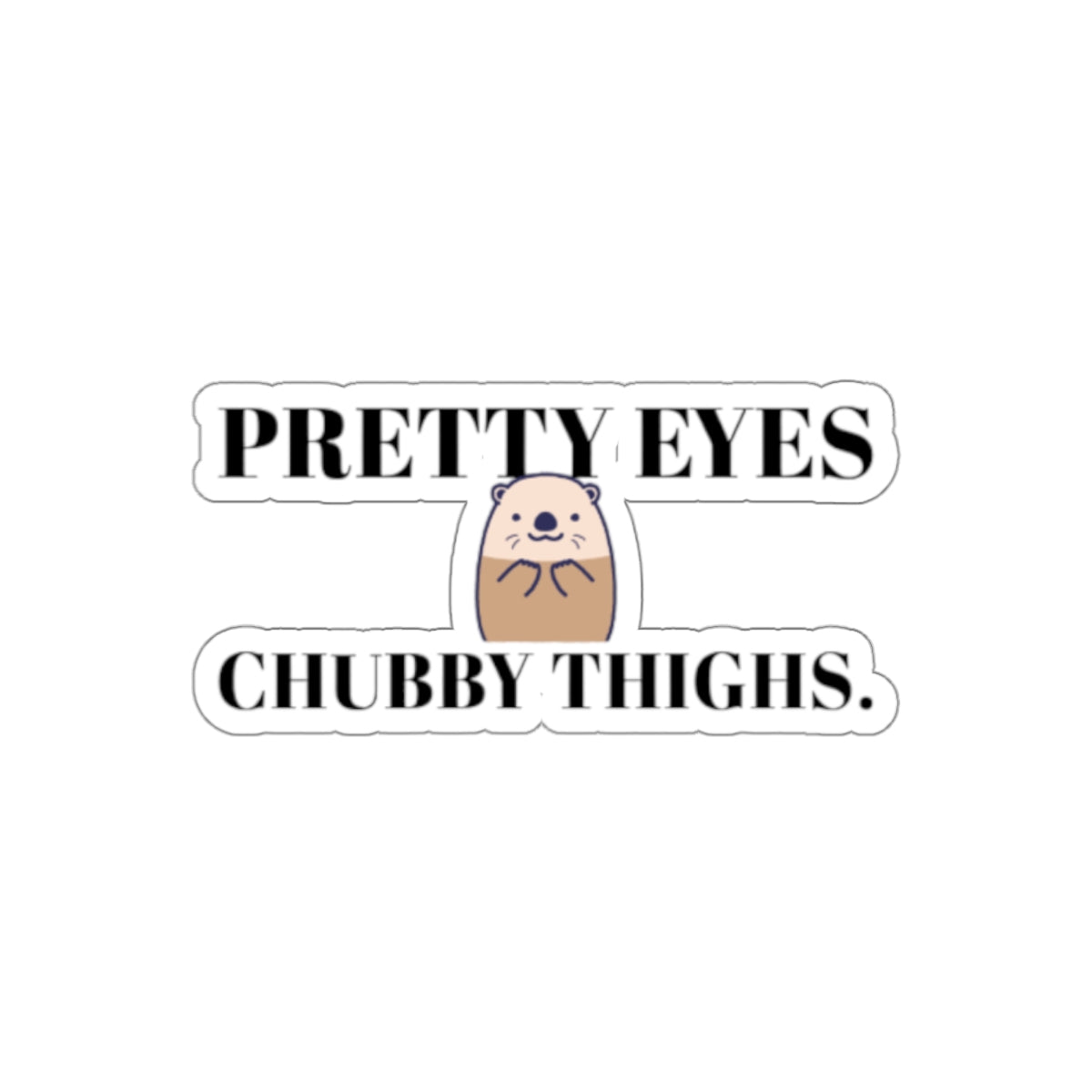 Pretty Eyes, Chubby Thighs | Kiss-Cut Stickers